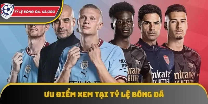 Ưu điểm xem khi kết quả bóng đá tại tỷ lệ bóng đá