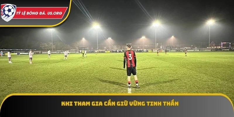 Khi tham gia cần giữ vững tinh thần