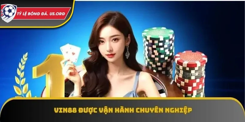 Vin88 được vận hành chuyên nghiệp
