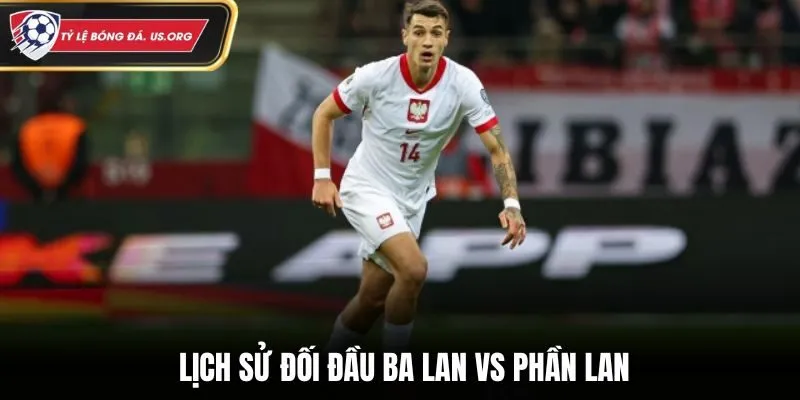 Soi kèo Ba Lan vs Phần Lan - thống kê chi tiết thành tích đụng độ