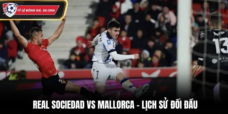Soi kèo Real Sociedad vs Mallorca - thống kê thành tích đụng độ trong quá khứ
