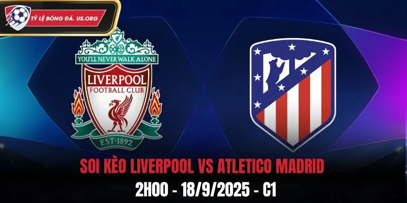 Soi Kèo Liverpool vs Atletico Madrid: 2h00 - 18/9/2025 - C1