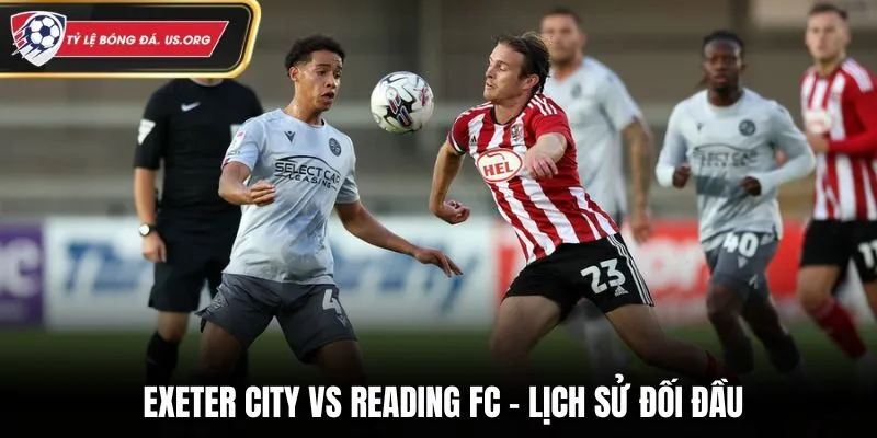 Soi kèo Exeter City vs Reading FC - thống kê thành tích chạm trán trước kia
