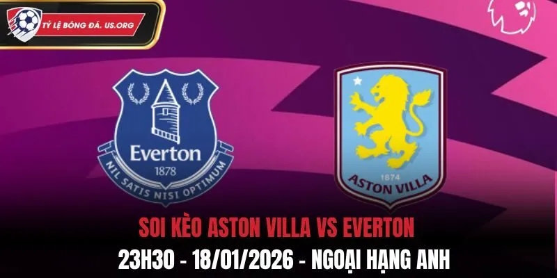 Soi Kèo Aston Villa Vs Everton: 23h30 – 18/01/2026 – Ngoại Hạng Anh