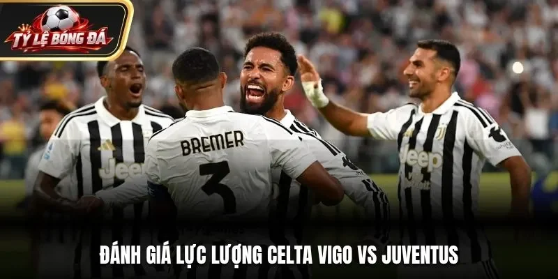 Đánh giá lực lượng Celta Vigo vs Juventus