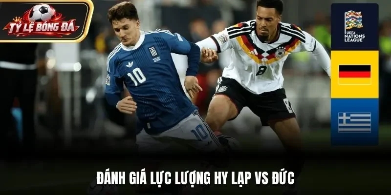 Đánh giá lực lượng thi đấu hiện có của Hy Lạp vs Đức