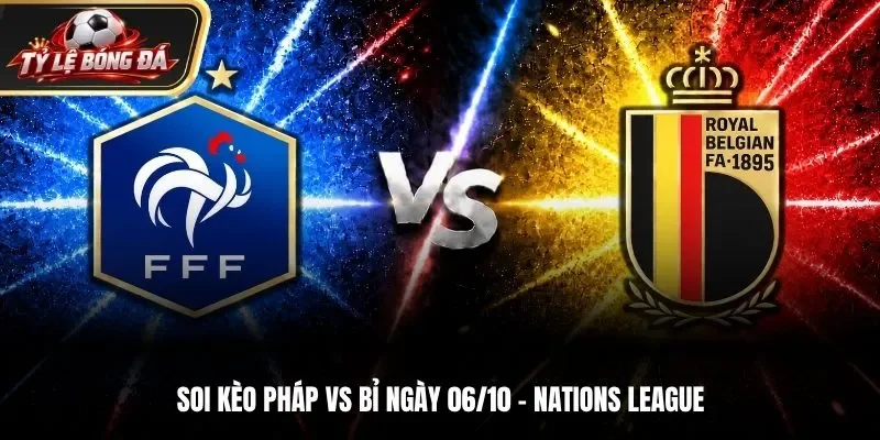 Soi Kèo Pháp Vs Bỉ 01h45 Ngày 06/10 – Nations League: Pháp Sáng Cửa Giành 3 Điểm